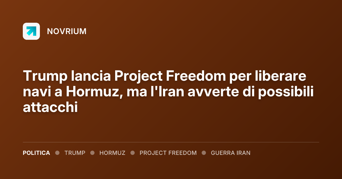 Trump lancia Project Freedom per liberare navi a Hormuz, ma l'Iran avverte di possibili attacchi