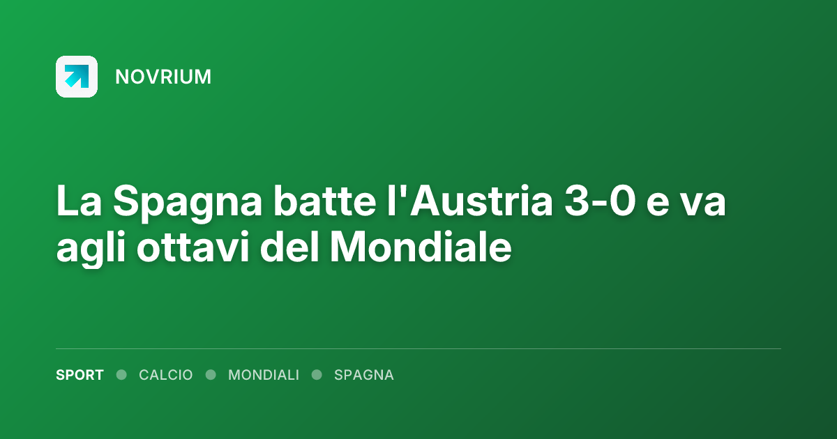 La Spagna batte l'Austria 3-0 e va agli ottavi del Mondiale