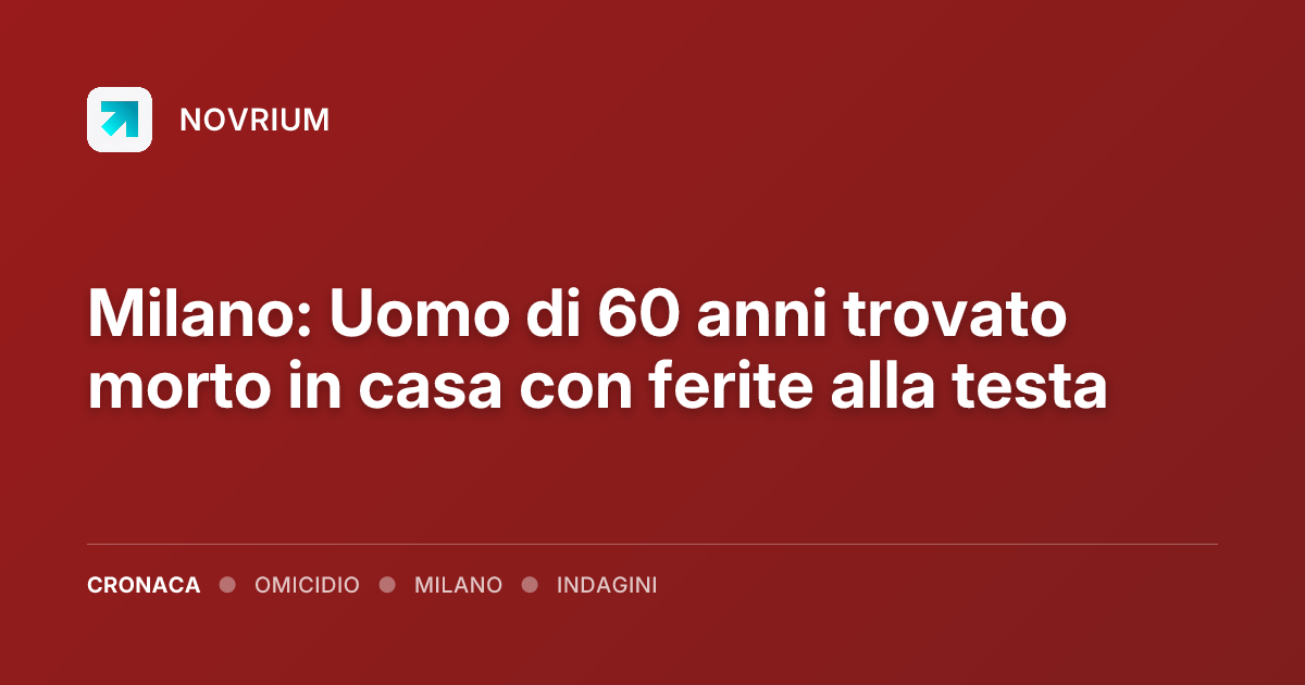 Milano: Uomo di 60 anni trovato morto in casa con ferite alla testa