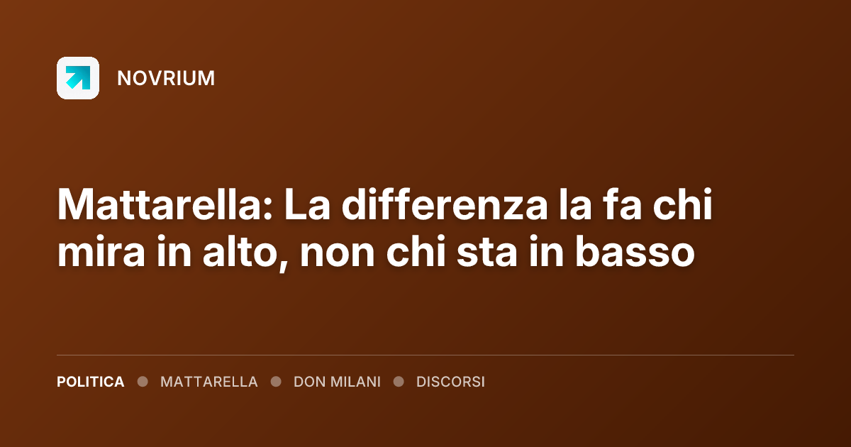 Mattarella: La differenza la fa chi mira in alto, non chi sta in basso