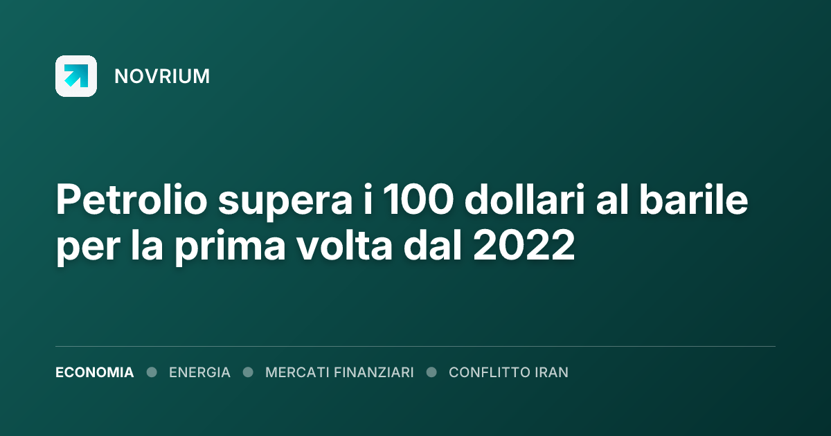 Petrolio supera i 100 dollari al barile per la prima volta dal 2022