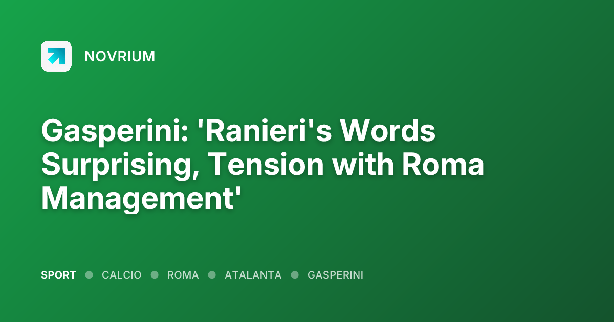 Gasperini: 'Ranieri's Words Surprising, Tension with Roma Management'