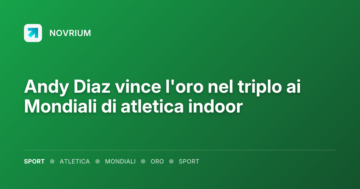 Andy Diaz vince l'oro nel triplo ai Mondiali di atletica indoor