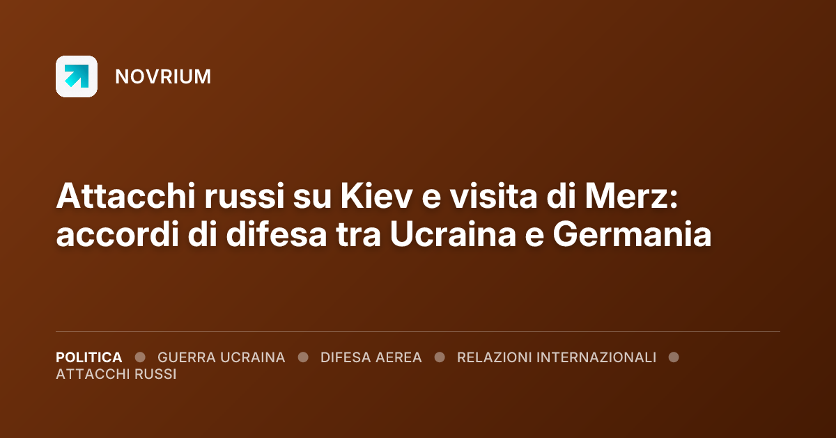 Attacchi russi su Kiev e visita di Merz: accordi di difesa tra Ucraina e Germania