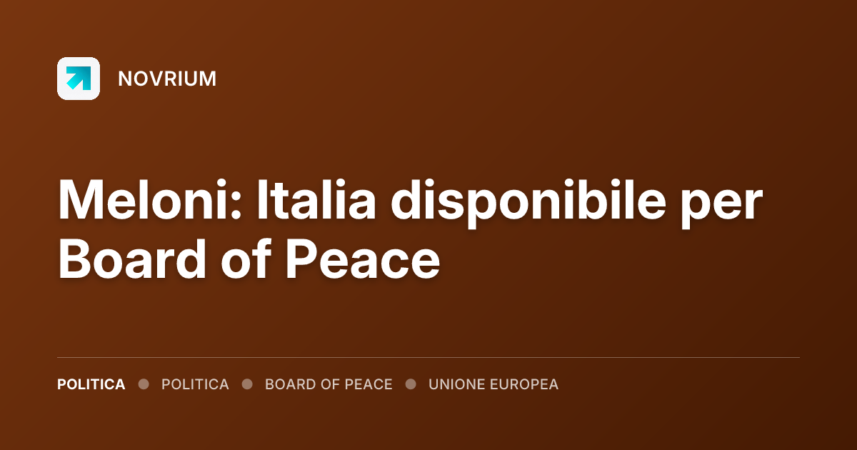 Meloni: Italia disponibile per Board of Peace