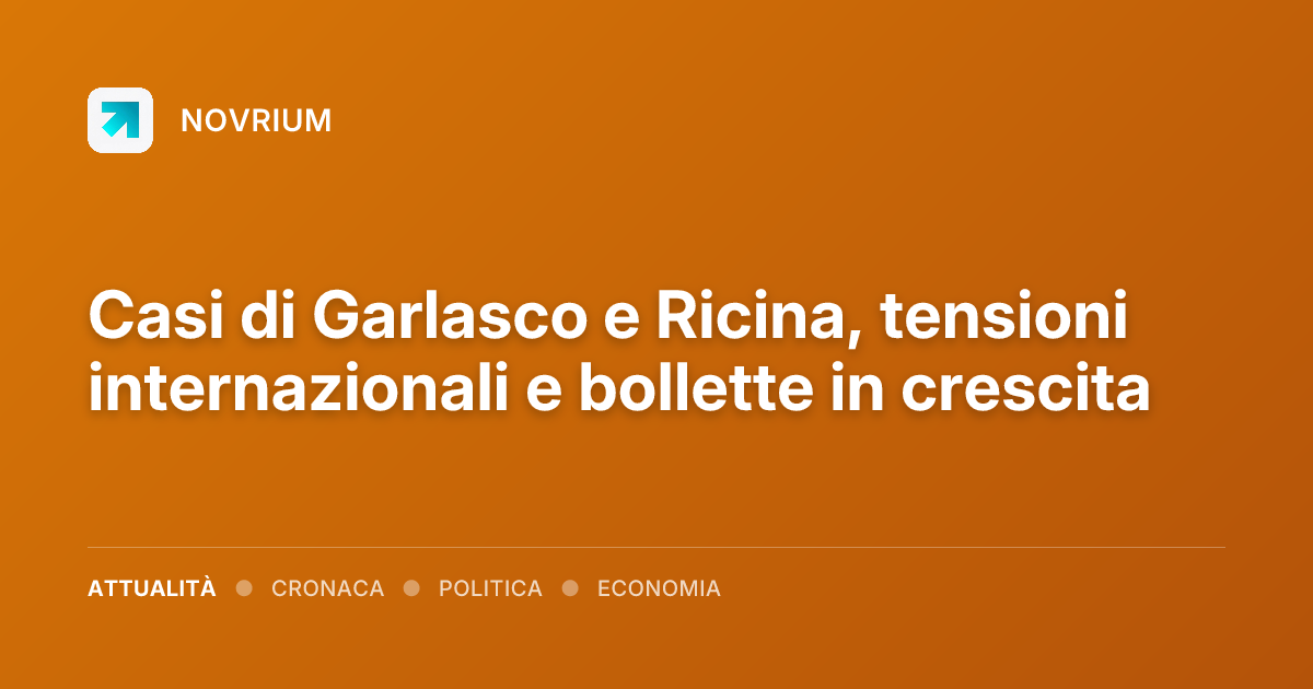 Casi di Garlasco e Ricina, tensioni internazionali e bollette in crescita