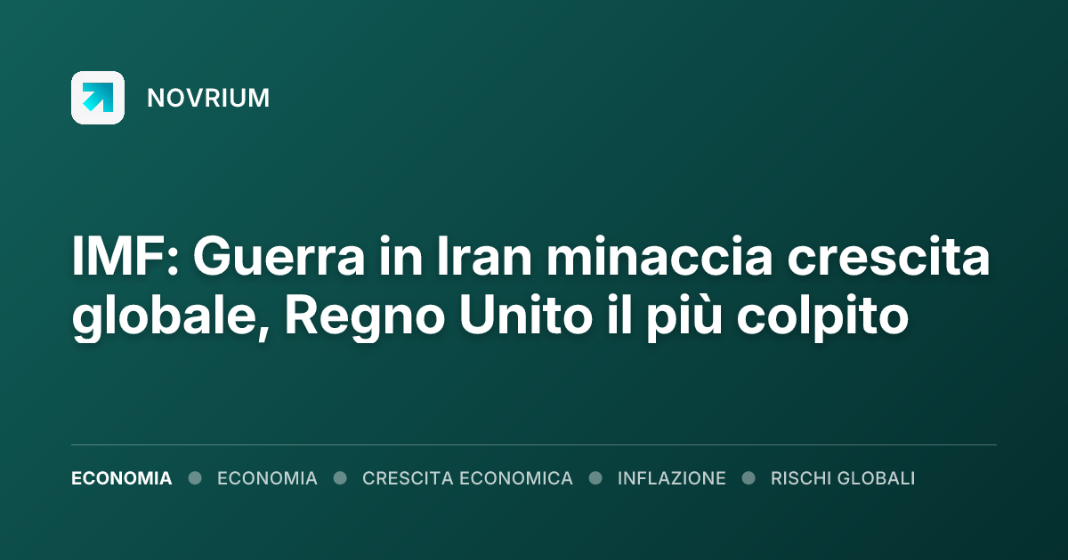 IMF: Guerra in Iran minaccia crescita globale, Regno Unito il più colpito