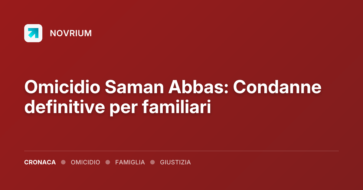 Omicidio Saman Abbas: Condanne definitive per familiari