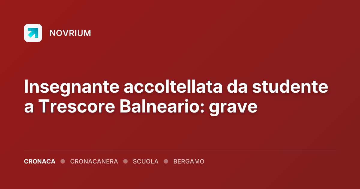 Insegnante accoltellata da studente a Trescore Balneario: grave