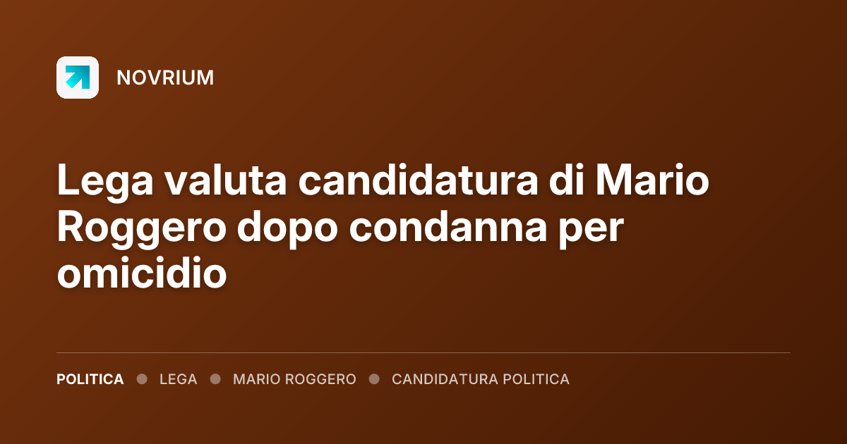Lega valuta candidatura di Mario Roggero dopo condanna per omicidio