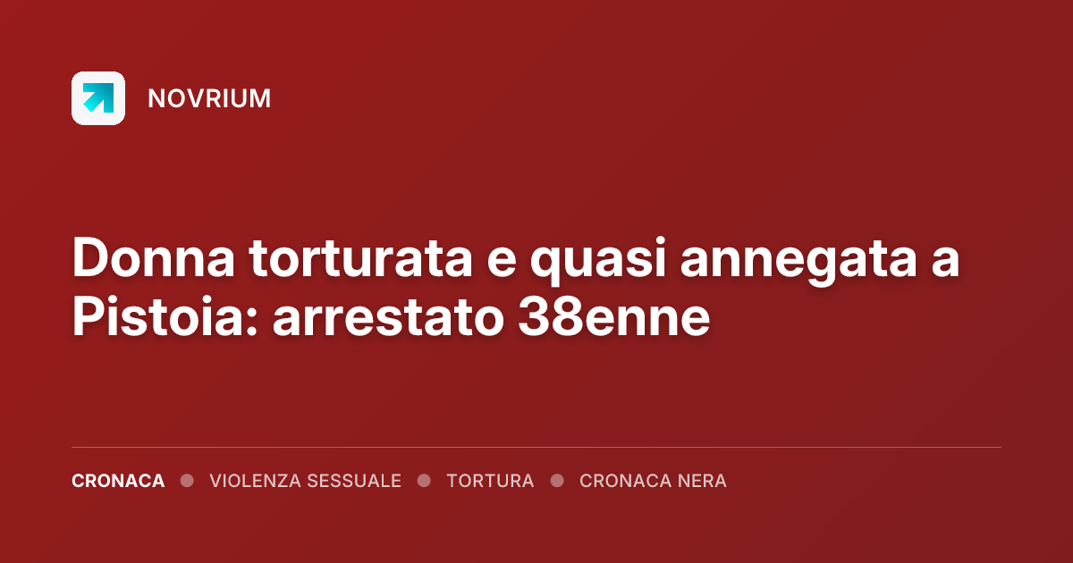 Donna torturata e quasi annegata a Pistoia: arrestato 38enne