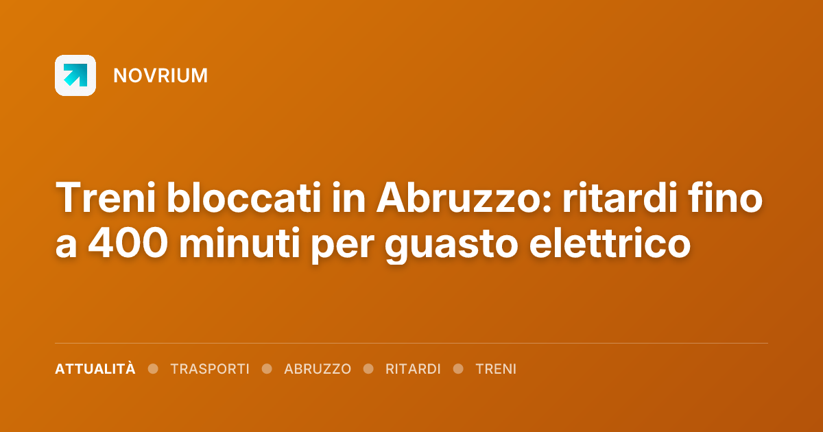Treni bloccati in Abruzzo: ritardi fino a 400 minuti per guasto elettrico