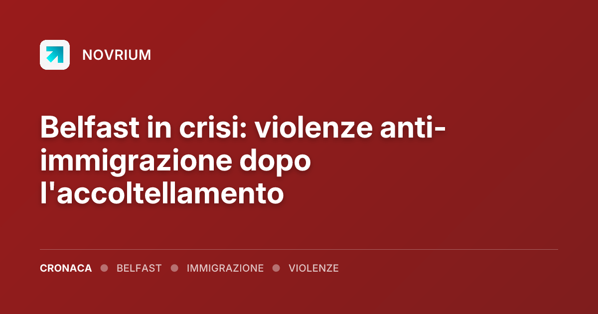 Belfast in crisi: violenze anti-immigrazione dopo l'accoltellamento