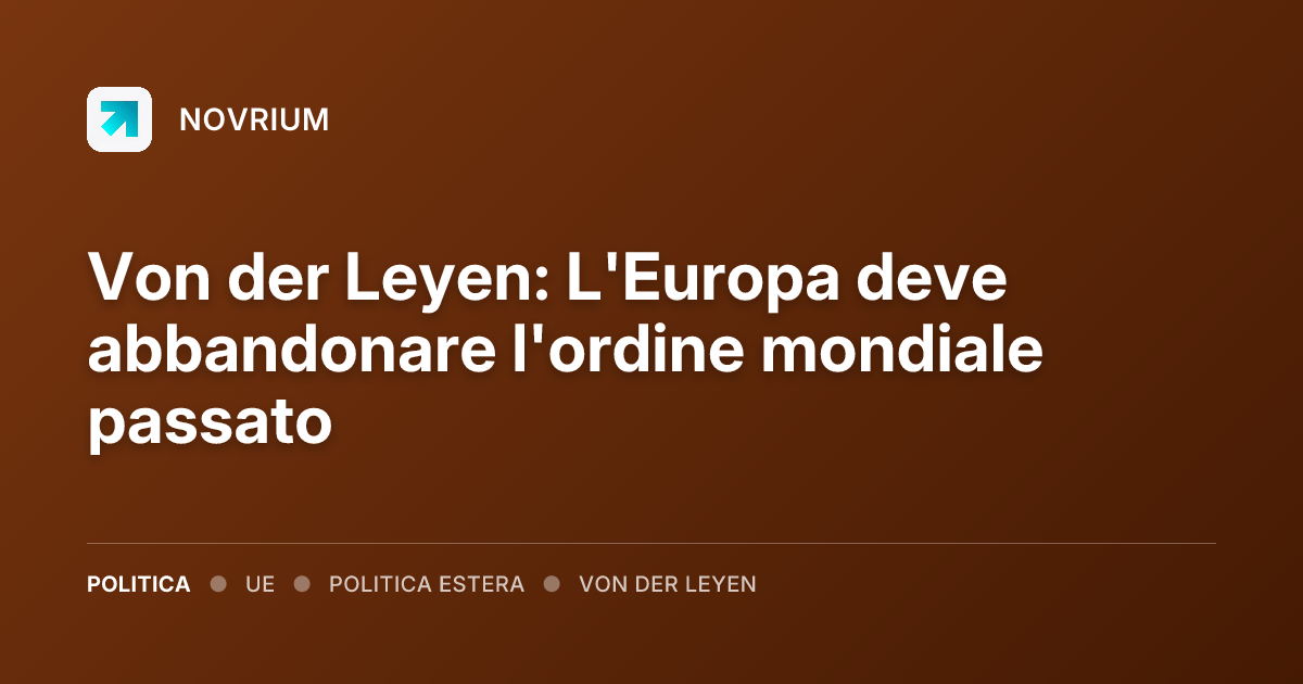 Von der Leyen: L'Europa deve abbandonare l'ordine mondiale passato