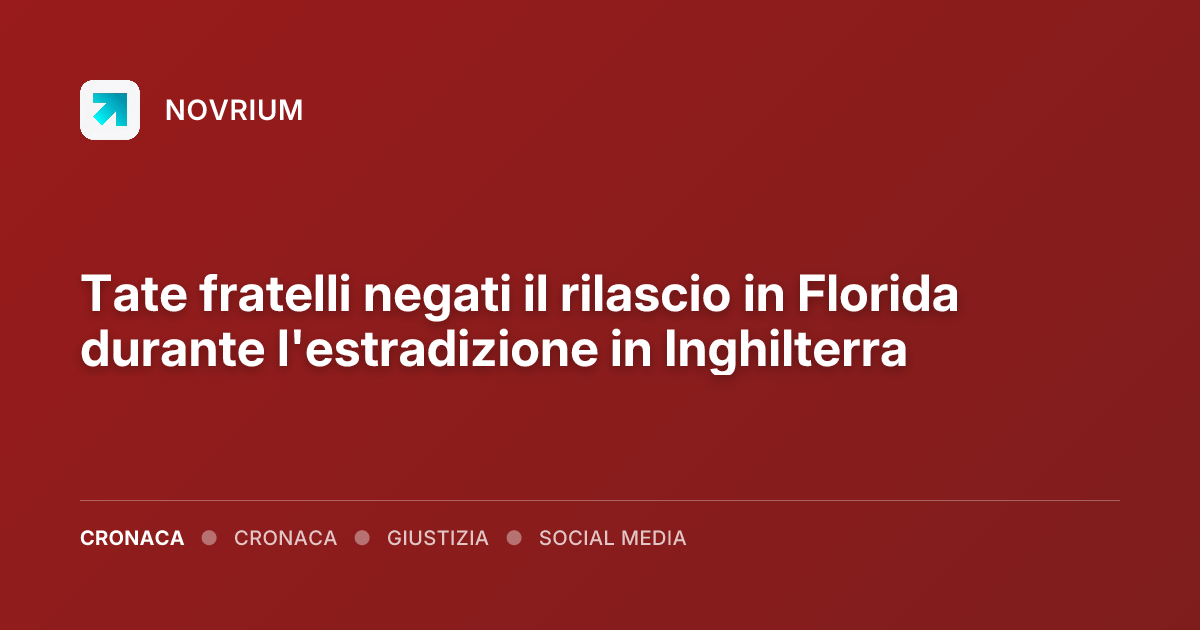 Tate fratelli negati il rilascio in Florida durante l'estradizione in Inghilterra