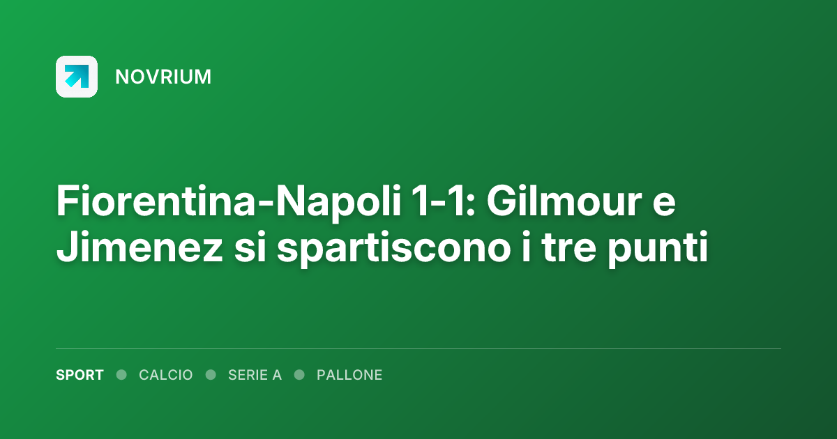 Fiorentina-Napoli 1-1: Gilmour e Jimenez si spartiscono i tre punti