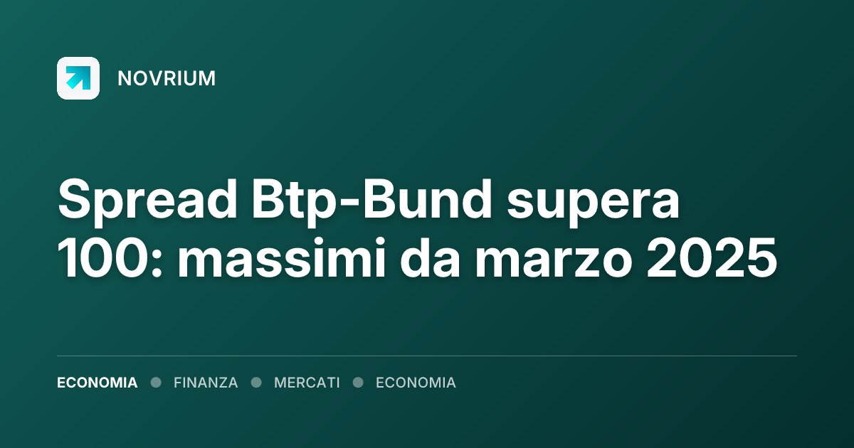 Spread Btp-Bund supera 100: massimi da marzo 2025