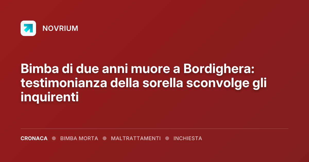 Bimba di due anni muore a Bordighera: testimonianza della sorella sconvolge gli inquirenti