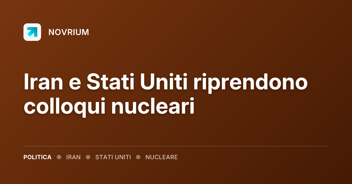 Iran e Stati Uniti riprendono colloqui nucleari