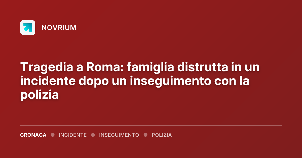 Tragedia a Roma: famiglia distrutta in un incidente dopo un inseguimento con la polizia