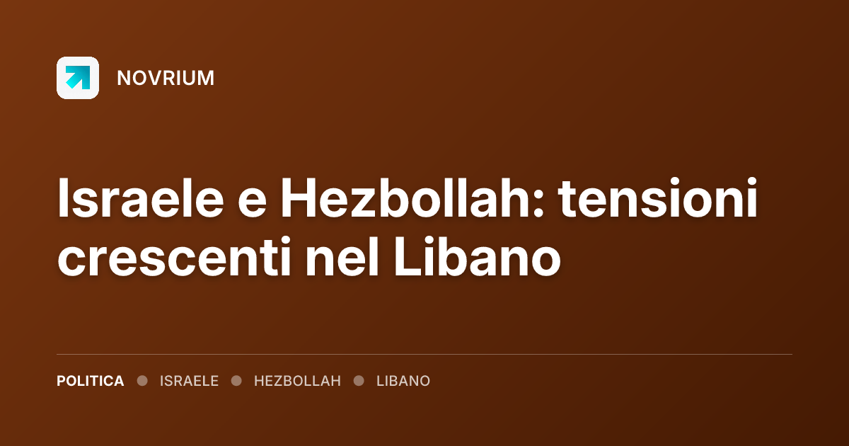 Israele e Hezbollah: tensioni crescenti nel Libano