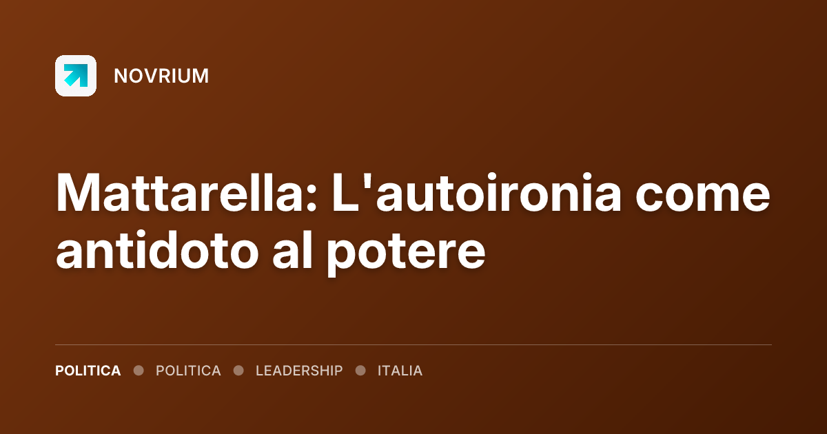 Mattarella: L'autoironia come antidoto al potere