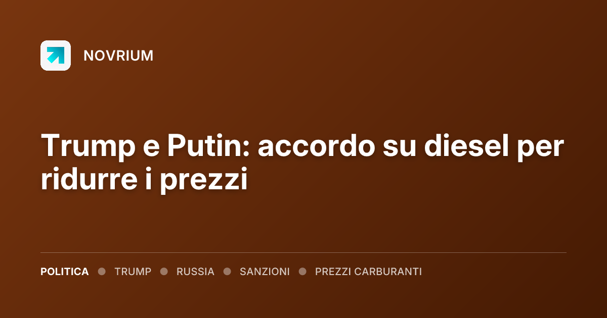 Trump e Putin: accordo su diesel per ridurre i prezzi