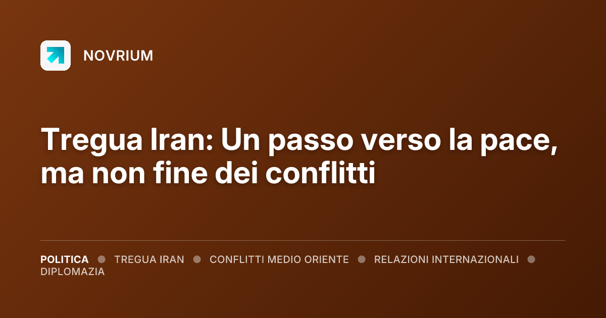Tregua Iran: Un passo verso la pace, ma non fine dei conflitti