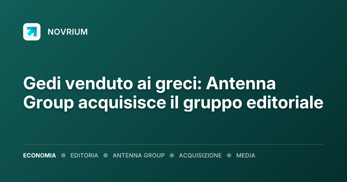 Gedi venduto ai greci: Antenna Group acquisisce il gruppo editoriale