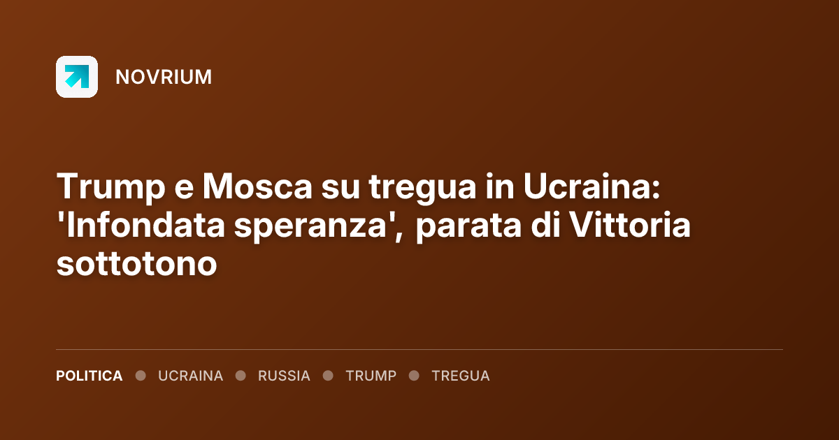 Trump e Mosca su tregua in Ucraina: 'Infondata speranza', parata di Vittoria sottotono