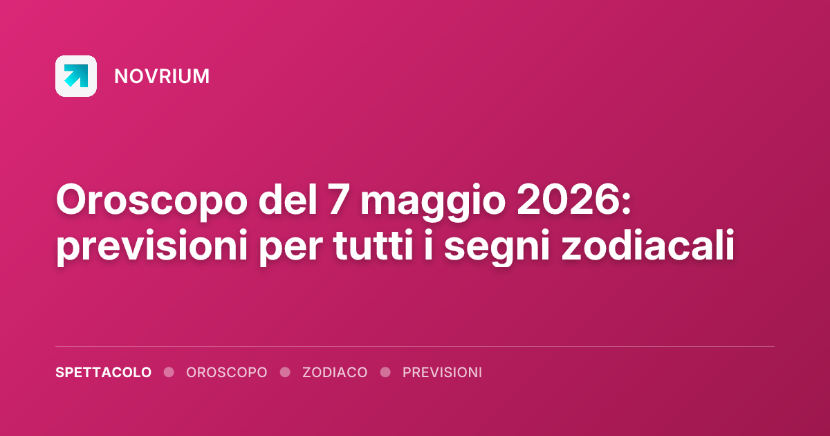 Oroscopo del 7 maggio 2026: previsioni per tutti i segni zodiacali