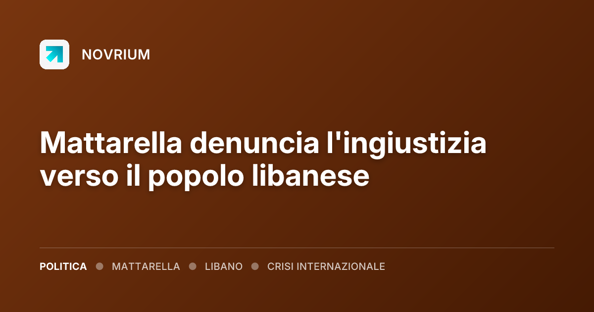 Mattarella denuncia l'ingiustizia verso il popolo libanese