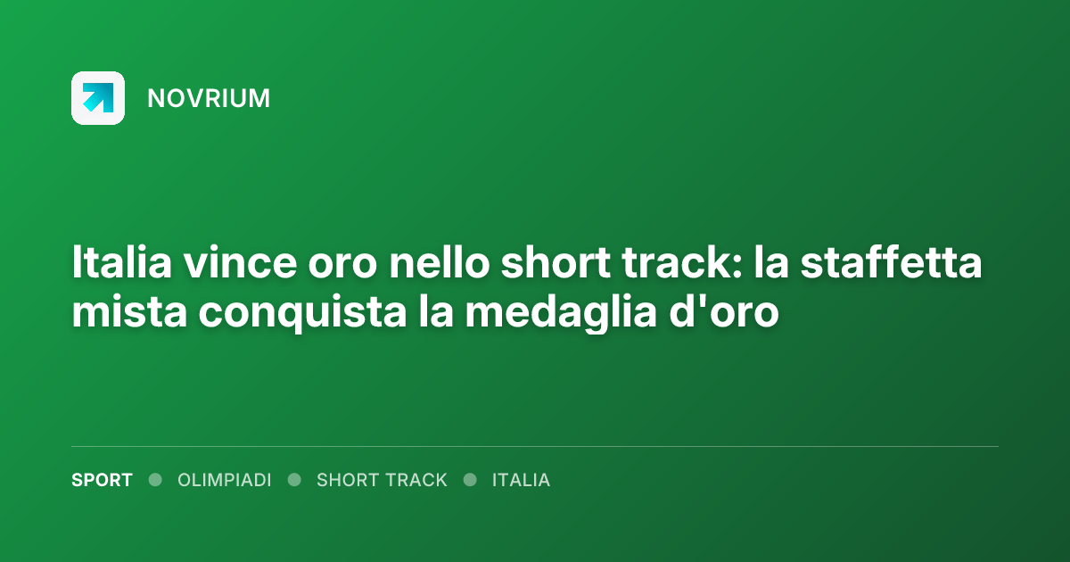 Italia vince oro nello short track: la staffetta mista conquista la medaglia d'oro
