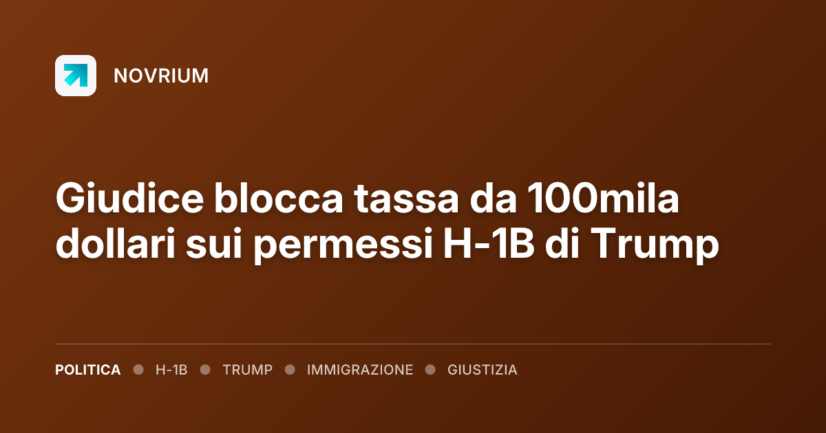Giudice blocca tassa da 100mila dollari sui permessi H-1B di Trump