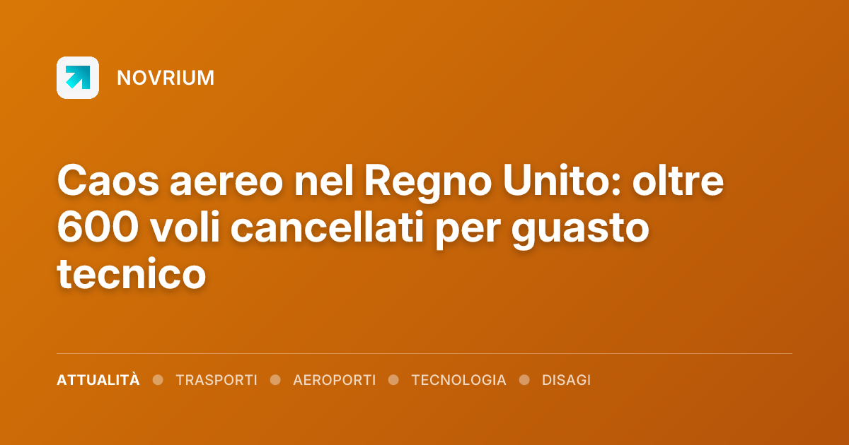 Caos aereo nel Regno Unito: oltre 600 voli cancellati per guasto tecnico