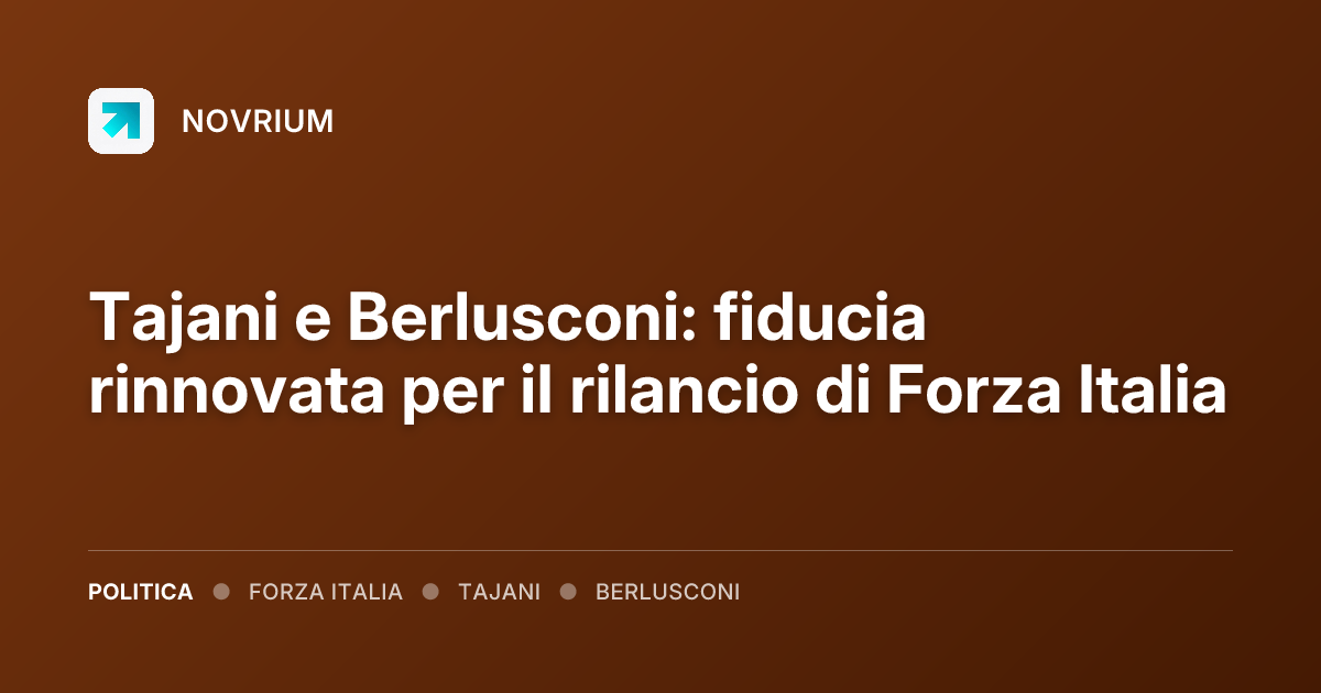 Tajani e Berlusconi: fiducia rinnovata per il rilancio di Forza Italia