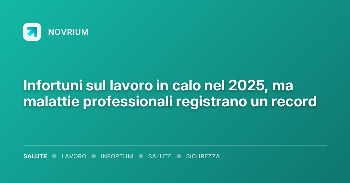 Infortuni sul lavoro in calo nel 2025, ma malattie professionali registrano un record