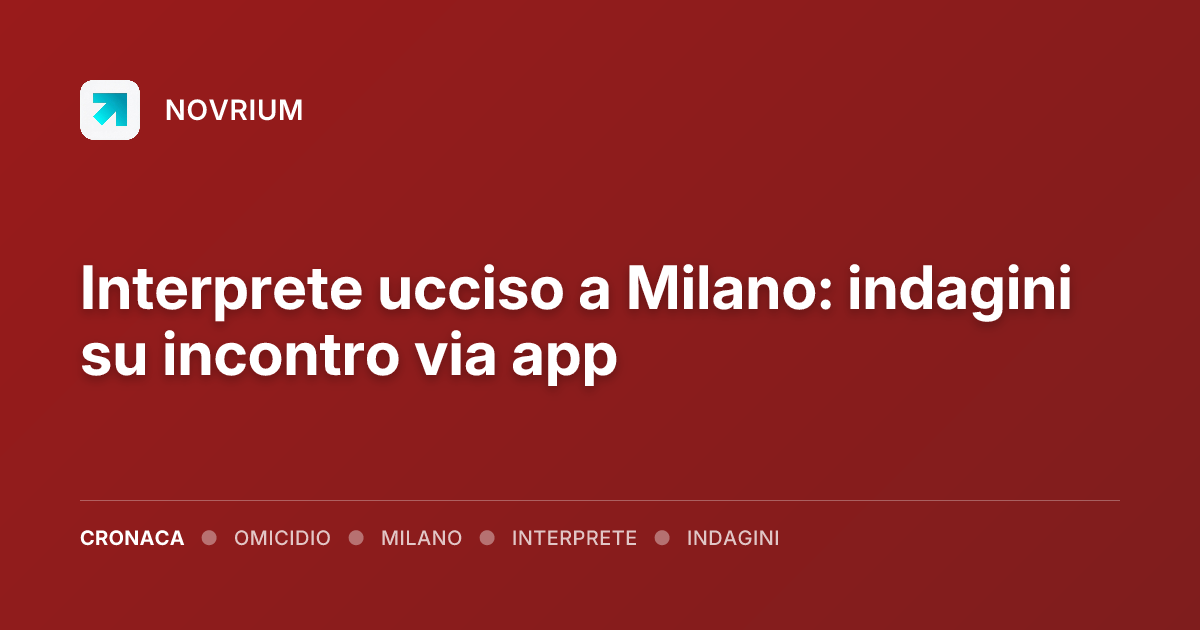 Interprete ucciso a Milano: indagini su incontro via app