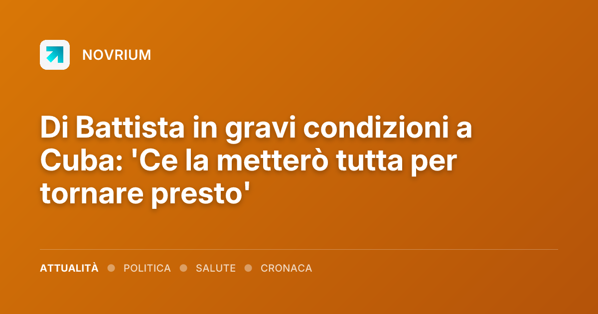Di Battista in gravi condizioni a Cuba: 'Ce la metterò tutta per tornare presto'