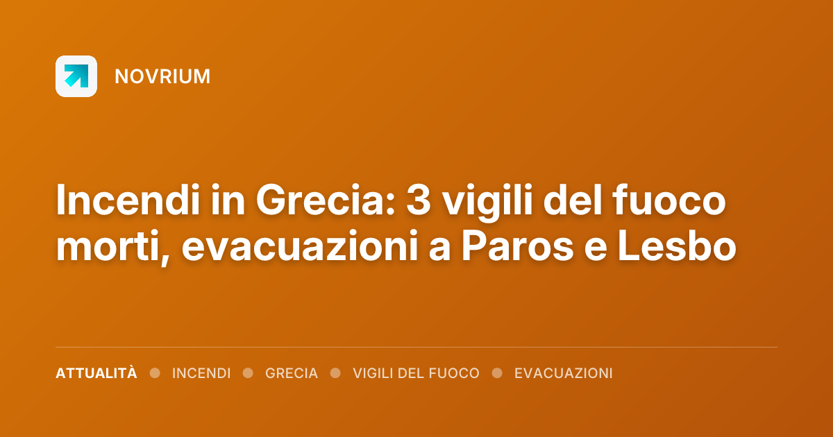 Incendi in Grecia: 3 vigili del fuoco morti, evacuazioni a Paros e Lesbo