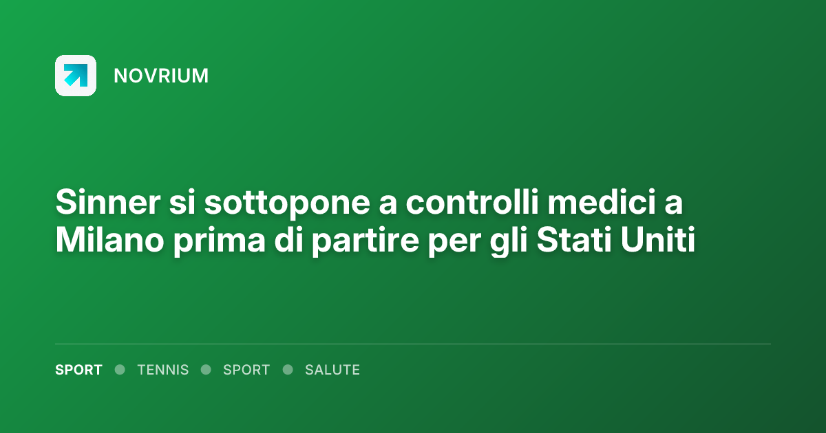 Sinner si sottopone a controlli medici a Milano prima di partire per gli Stati Uniti