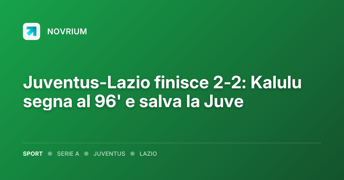 Juventus-Lazio finisce 2-2: Kalulu segna al 96' e salva la Juve
