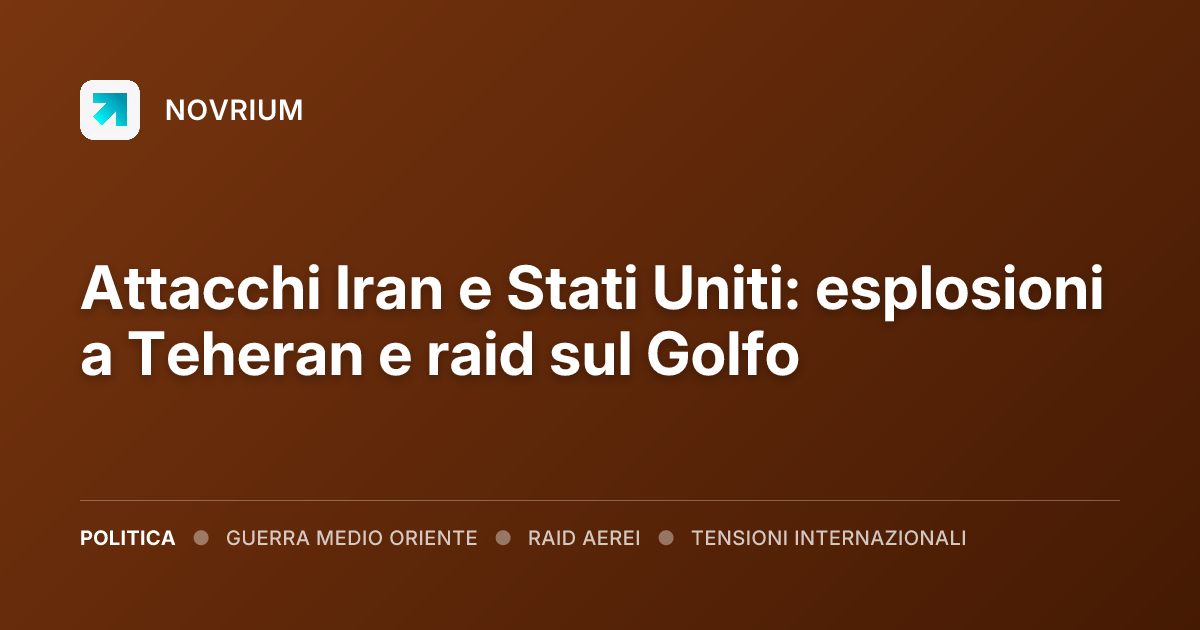 Attacchi Iran e Stati Uniti: esplosioni a Teheran e raid sul Golfo