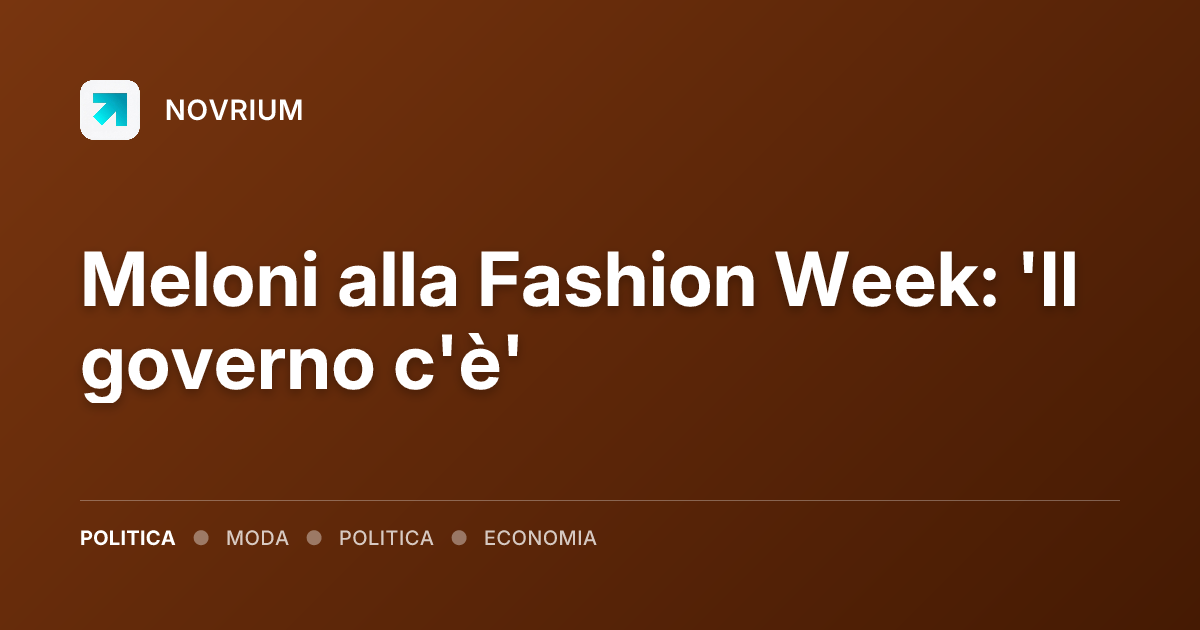 Meloni alla Fashion Week: 'Il governo c'è'