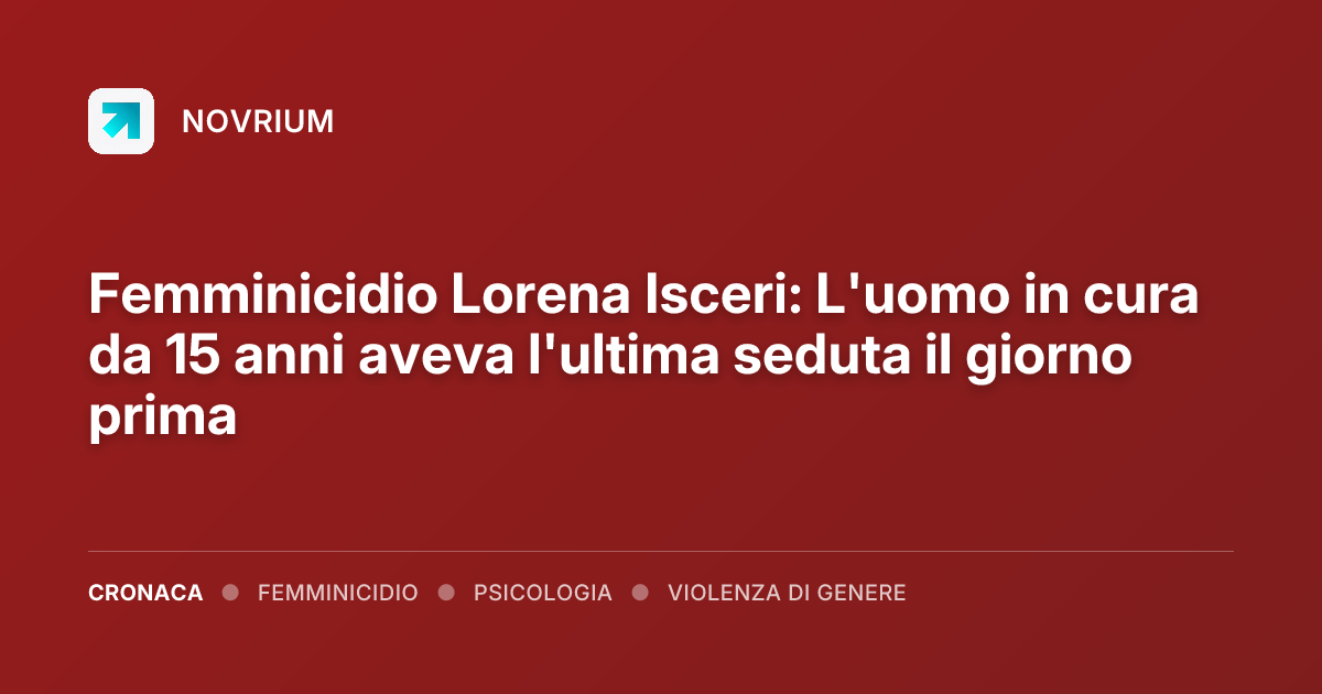 Femminicidio Lorena Isceri: L'uomo in cura da 15 anni aveva l'ultima seduta il giorno prima