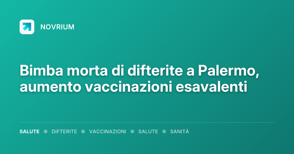 Bimba morta di difterite a Palermo, aumento vaccinazioni esavalenti