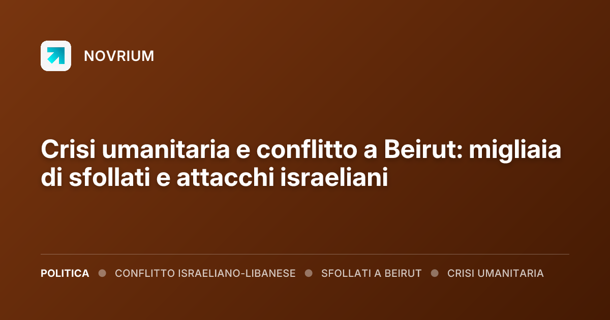 Crisi umanitaria e conflitto a Beirut: migliaia di sfollati e attacchi israeliani