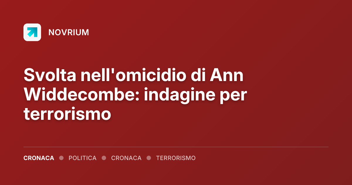 Svolta nell'omicidio di Ann Widdecombe: indagine per terrorismo