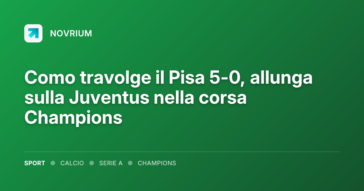 Como travolge il Pisa 5-0, allunga sulla Juventus nella corsa Champions