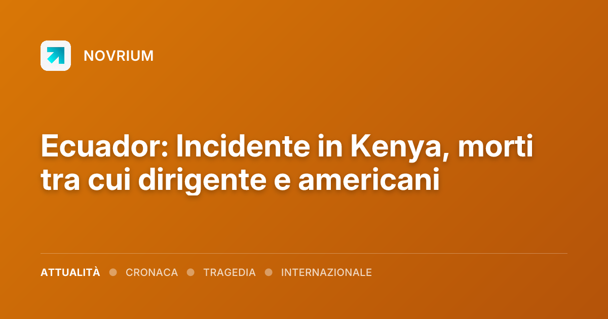 Ecuador: Incidente in Kenya, morti tra cui dirigente e americani
